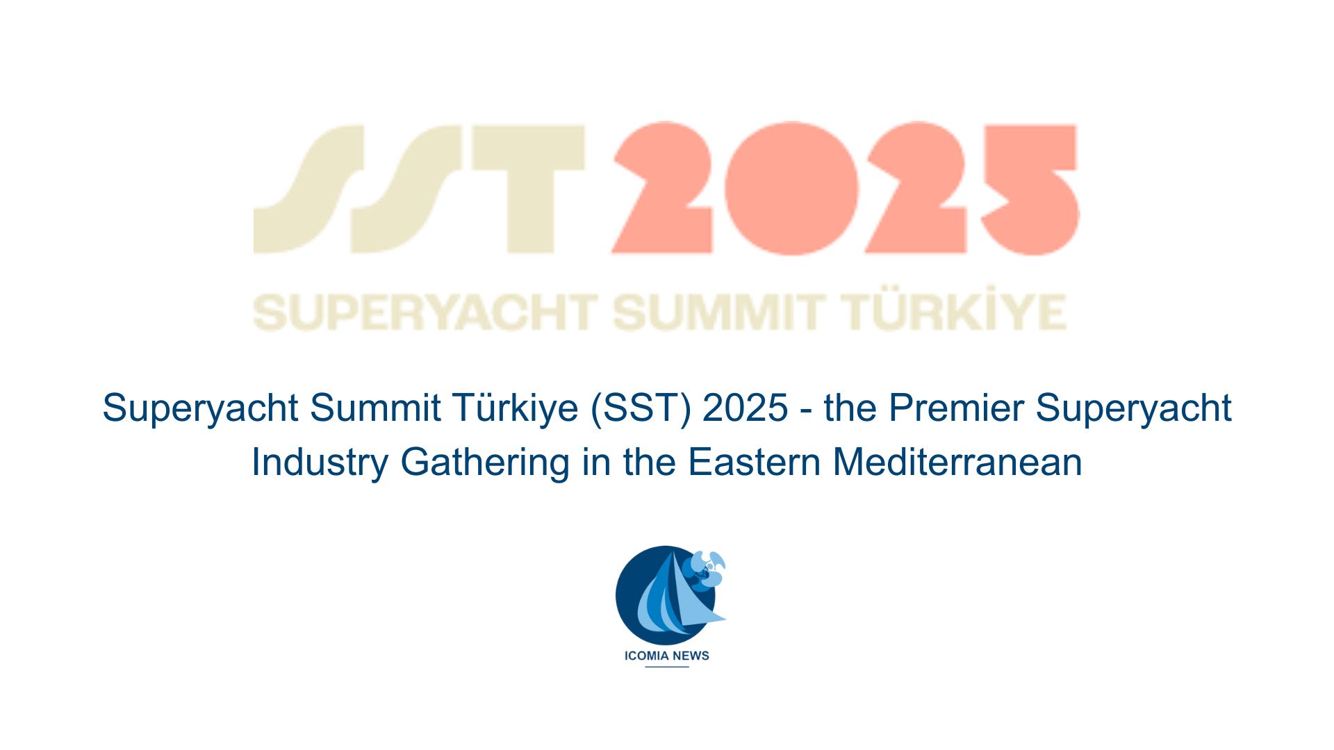 Superyacht Summit Türkiye (SST) 2025 - the Premier Superyacht Industry Gathering in the Eastern Mediterranean